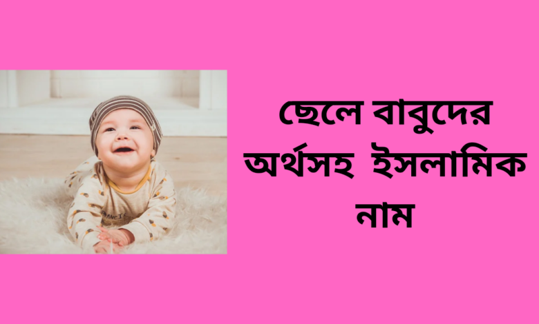 ছেলে বাবুদের জন্য অর্থসহ ইসলামিক নাম