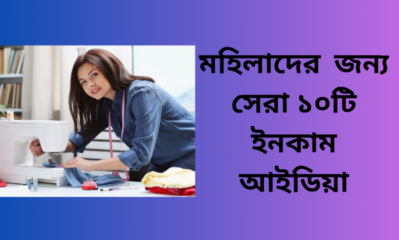 মহিলাদের জন্য সেরা ইনকাম আইডিয়া