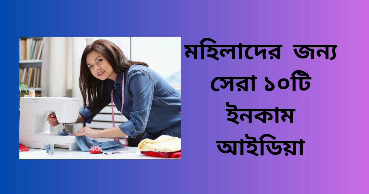 মহিলাদের জন্য সেরা ইনকাম আইডিয়া