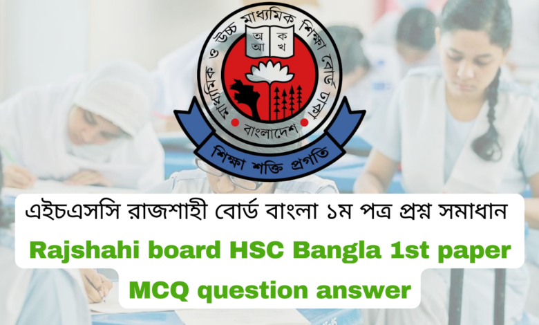 এইচএসসি ২০২৪ রাজশাহী বোর্ড বাংলা ১ম পত্র MCQ প্রশ্ন সমাধান | Rajshahi board HSC 2024 bangla 1st paper MCQ question answer